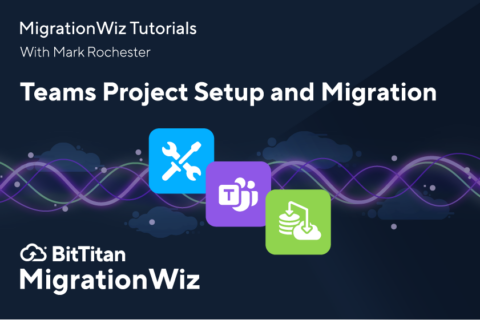 Teams Project Setup and Migration - BitTitan MigrationWiz