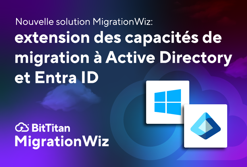 Nouvelle solution MigrationWiz : extension des capacités de migration à Active Directory et Entra ID