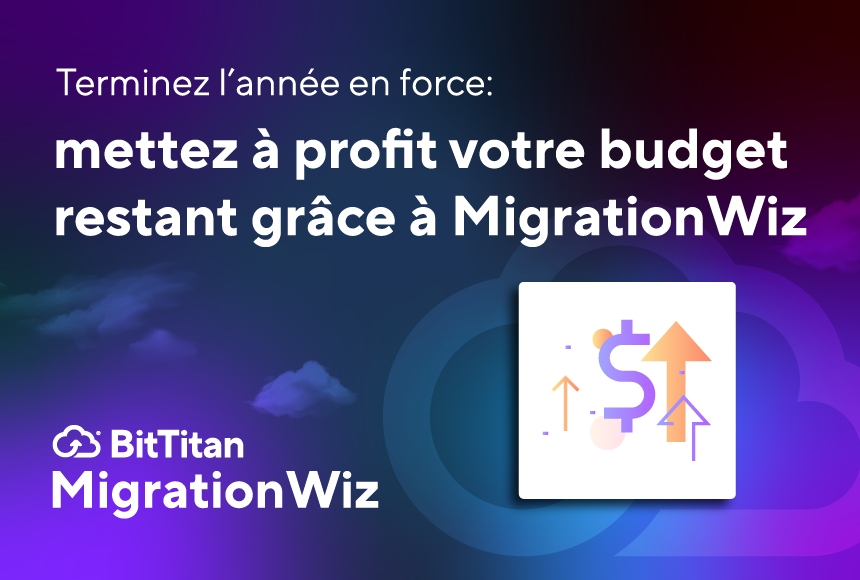 Terminez l’année en force : mettez à profit votre budget restant grâce à MigrationWiz