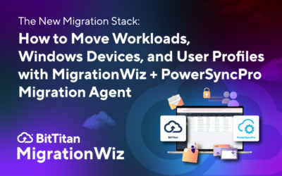 The New Migration Stack: How to Move Workloads, Windows Devices, and User Profiles with MigrationWiz + PowerSyncPro Migration Agent
