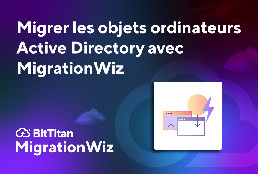 Migrer les objets ordinateurs Active Directory avec MigrationWiz