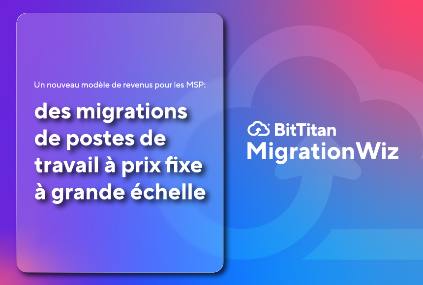 Un nouveau modèle de revenus pour les MSP : des migrations de postes de travail à prix fixe à grande échelle