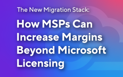 The New Migration Stack: How MSPs Can Increase Margins Beyond Microsoft Licensing