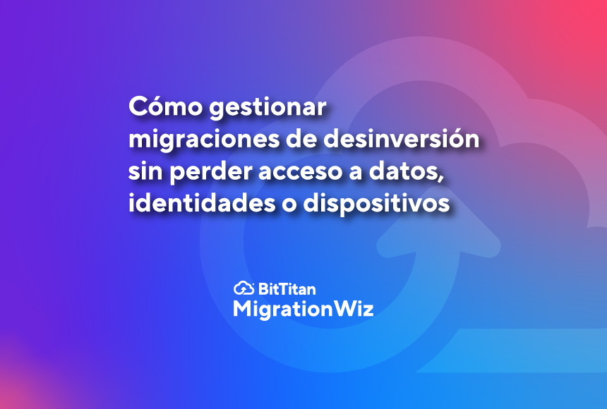 Cómo gestionar migraciones de desinversión sin perder acceso a datos, identidades o dispositivos