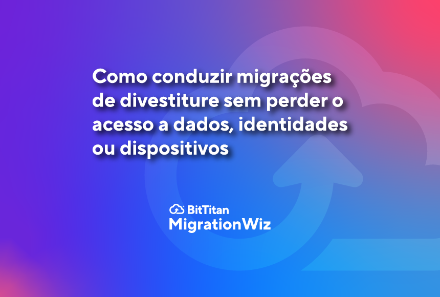 Como conduzir migrações de divestiture sem perder o acesso a dados, identidades ou dispositivos